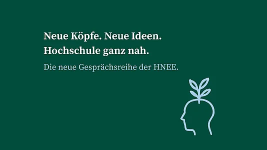 Die neue Gesprächsreihe der HNEE: „Neue Köpfe. Neue Ideen. Hochschule ganz nah.“
